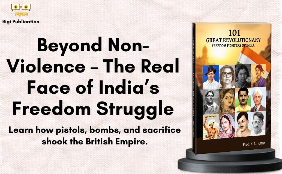 101 Great Revolutionary Freedom Fighters of India | Unsung Heroes & Stories of Struggle (1857–1947) By Prof. K.L. Johar