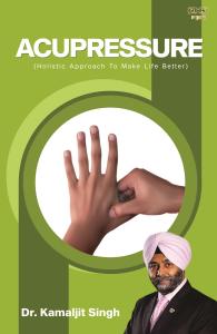 Acupressure (Holistic Approach To Make Life Better): The Complete Self-Healing Guide with Pressure Points for Pain Relief, Wellness & Balance | Dr. Kamaljit Singh