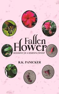Fallen Flower – Biography of a Dementia Warrior | A Heartfelt True Story of Love, Caregiving & Medical Insight by R. K. Panicker