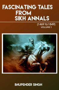 FASCINATING TALES FROM SIKH ANNALS (1469 TO 1849) VOLUME 1