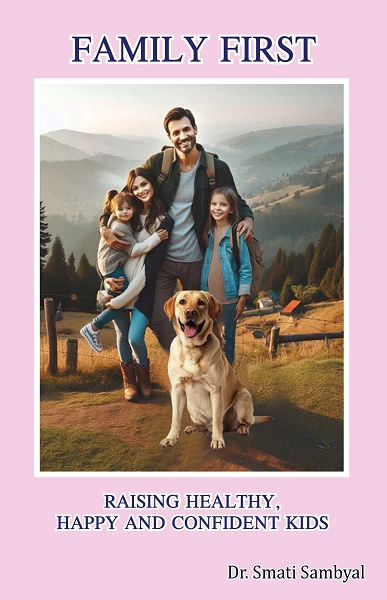 Family First – Raising Healthy, Happy and Confident Kids: A Practical Guide to Modern Parenting, Discipline, and Emotional Growth | Dr. Smati Sambyal | Rigi Publication