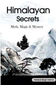 Himalayan Secrets: Myths, Magic & Mystery – Unraveling the Hidden Truths of Karma, Ancient Beliefs & Himalayan Mysticism | Hardyal Singh Verma | Rigi Publication