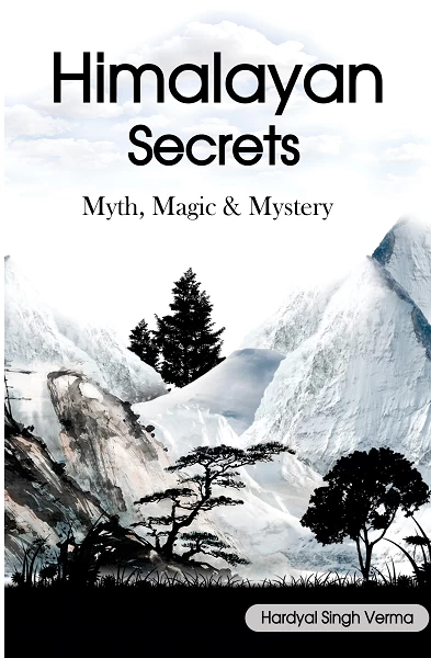 Himalayan Secrets: Myths, Magic & Mystery – Unraveling the Hidden Truths of Karma, Ancient Beliefs & Himalayan Mysticism | Hardyal Singh Verma | Rigi Publication