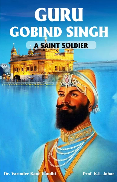 Guru Gobind Singh – A Saint Soldier | Life, Bravery & Legacy of the Tenth Sikh Guru