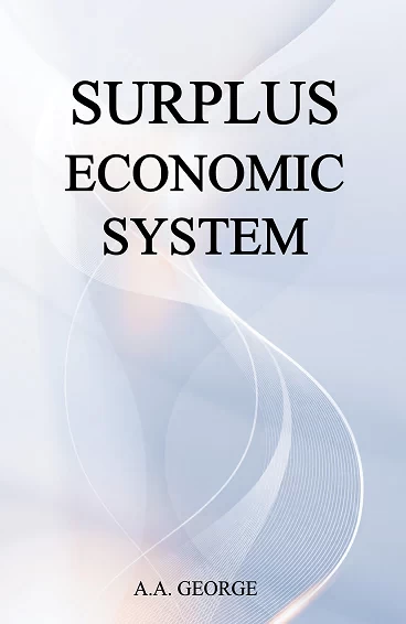 Surplus Economic System: A Vision for a Sustainable, Equitable and Money-Free Future | Alternative Economics & Sustainable Development | A.A. George | Rigi Publication